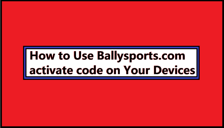 How To Use Ballysports.com Activate Code On Your Devices - Fixthelife